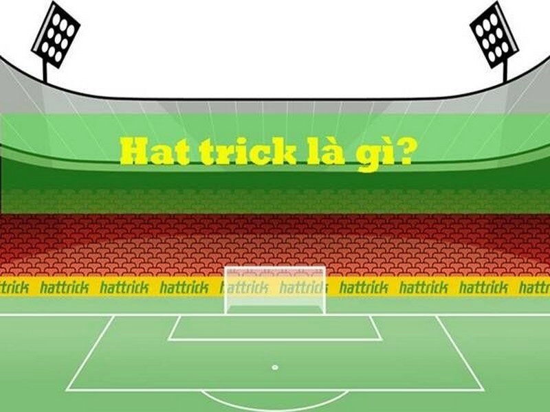 Hat trick là gì - Thuật ngữ phổ biến trong làng túc cầu